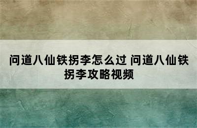 问道八仙铁拐李怎么过 问道八仙铁拐李攻略视频